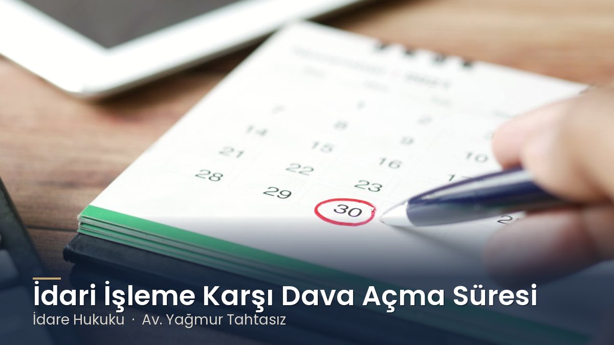 Takvimde tarih işaretleyen el – İdari İşleme Karşı Dava Açma Süresi